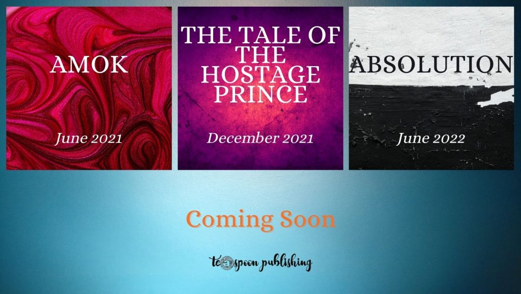Coming Soon: Absolution series. Amok: June 2021. The Tale of the Hostage Prince: December 2021. Absolution: June 2022