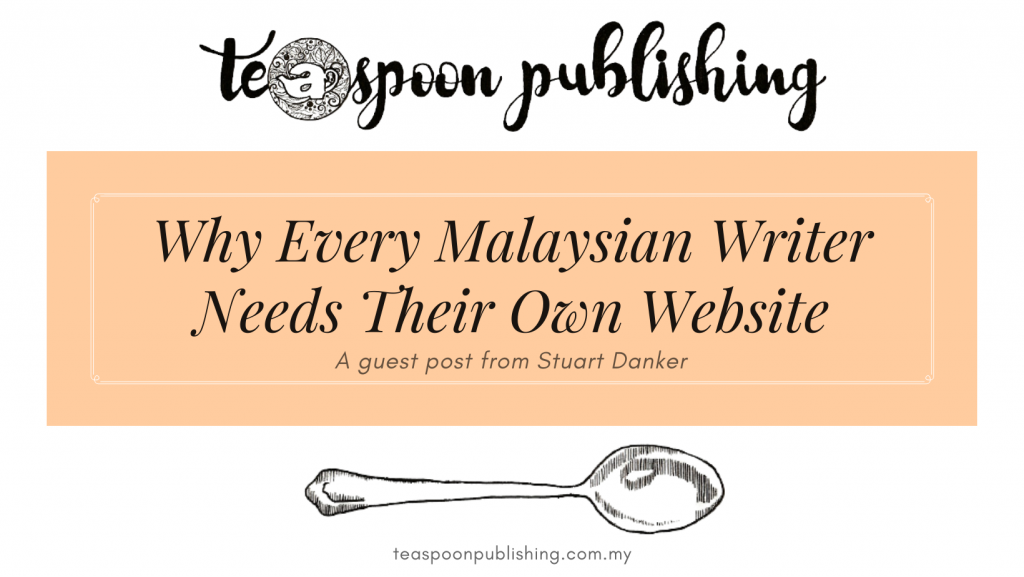 Why Every Malaysian Writer Needs Their Own Website - A guest post from Stuart Danker